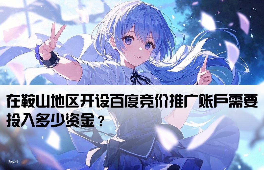 鞍山百度竞价开户多少钱